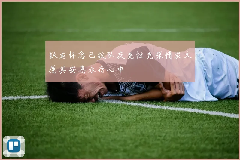 狄龙怀念已故队友克拉克深情发文愿其安息永存心中