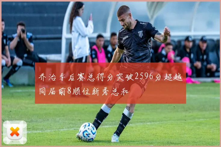乔治季后赛总得分突破2596分超越同届前8顺位新秀总和