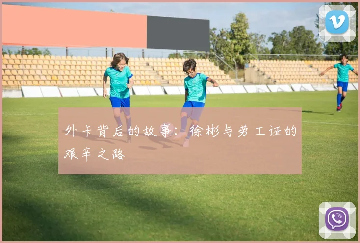 外卡背后的故事：徐彬与劳工证的艰辛之路